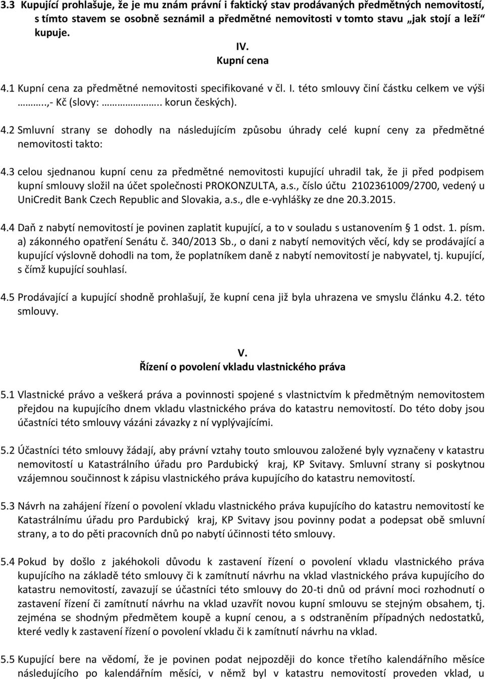 3 celou sjednanou kupní cenu za předmětné nemovitosti kupující uhradil tak, že ji před podpisem kupní smlouvy složil na účet společnosti PROKONZULTA, a.s., číslo účtu 2102361009/2700, vedený u UniCredit Bank Czech Republic and Slovakia, a.