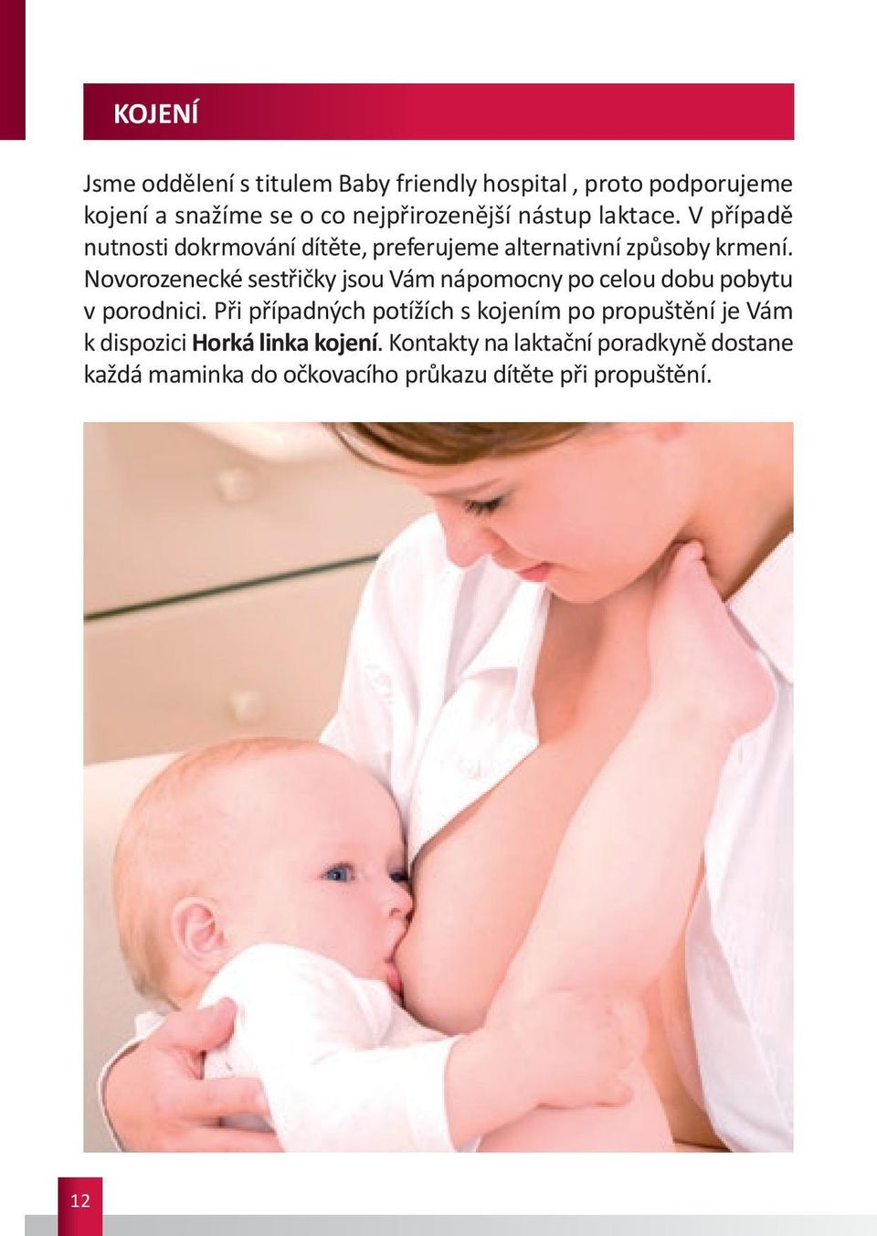 Novorozenecké sestřičky jsou Vám nápomocny po celou dobu pobytu v porodnici.
