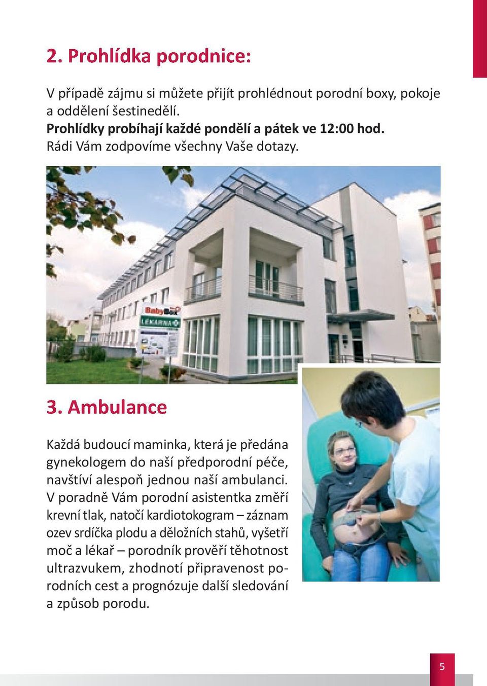 Ambulance Každá budoucí maminka, která je předána gynekologem do naší předporodní péče, navštíví alespoň jednou naší ambulanci.