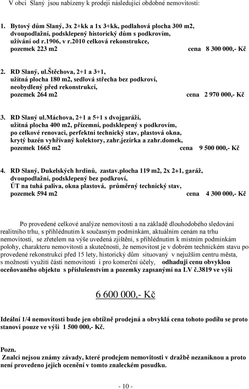 2010 celková rekonstrukce, pozemek 223 m2 cena 8 300 000,- Kč 2. RD Slaný, ul.