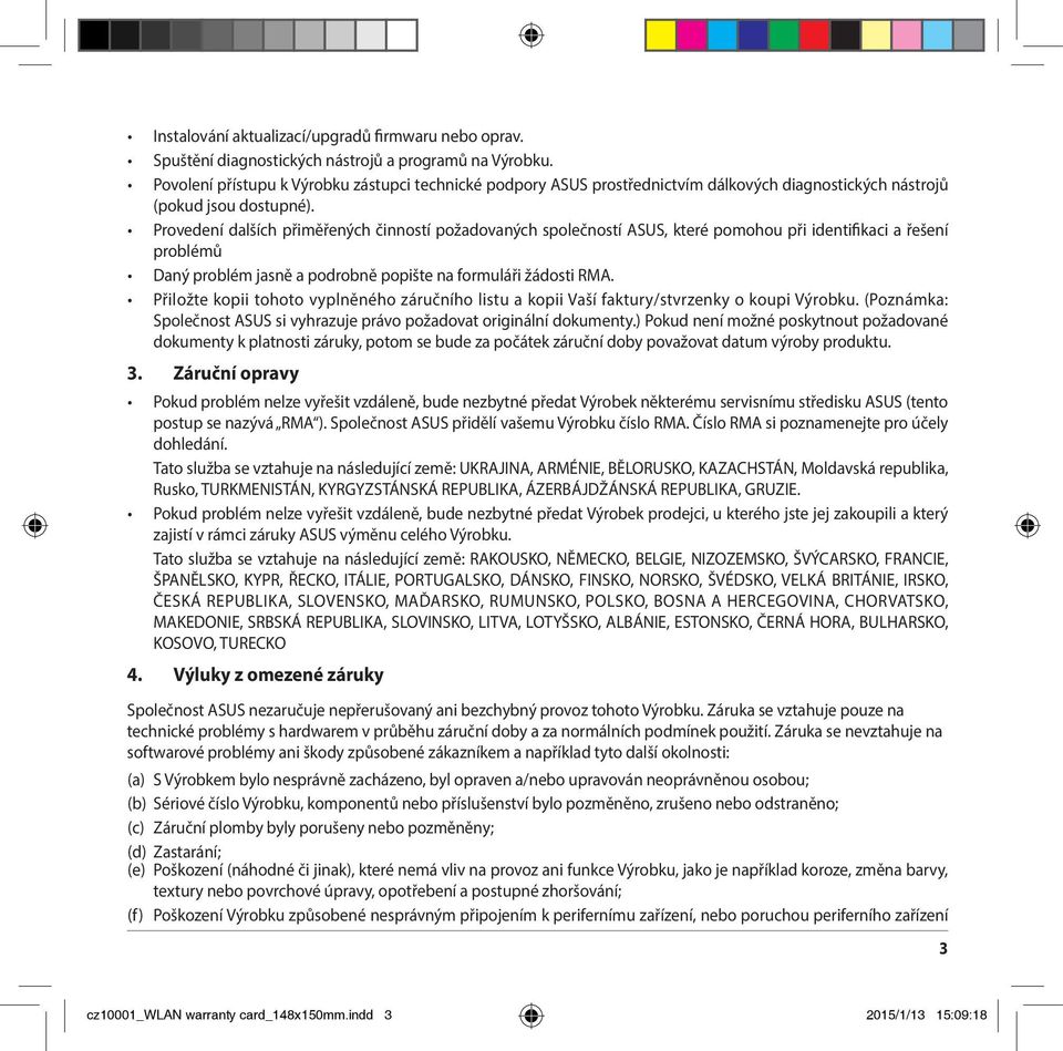 Provedení dalších přiměřených činností požadovaných společností ASUS, které pomohou při identifikaci a řešení problémů Daný problém jasně a podrobně popište na formuláři žádosti RMA.