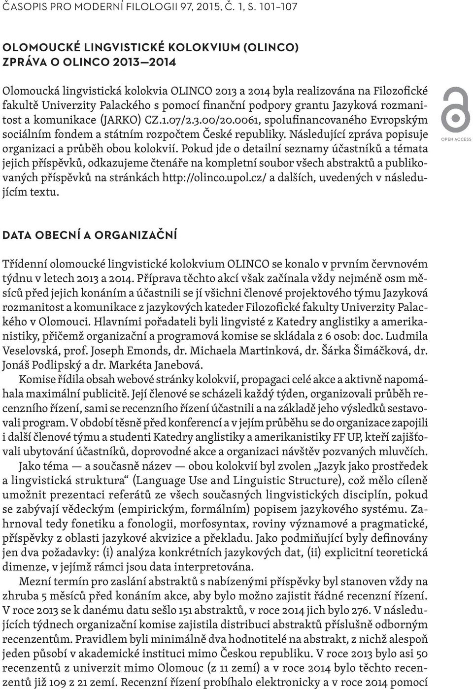 finanční podpory grantu Jazyková rozmanitost a komunikace (JARKO) CZ.1.07/2.3.00/20.0061, spolufinancovaného Evropským sociálním fondem a státním rozpočtem České republiky.