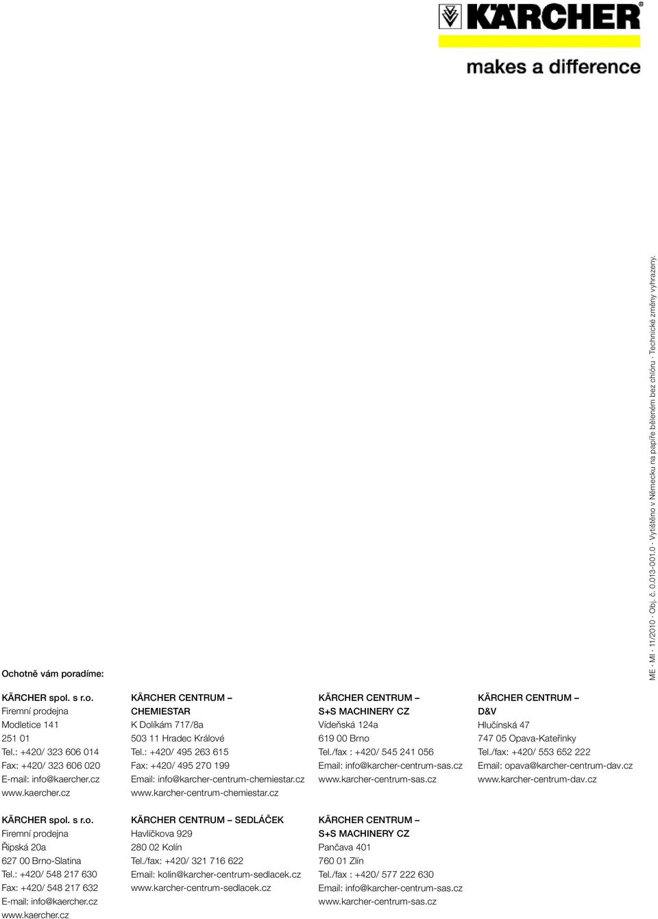: +420/ 495 263 615 Fax: +420/ 495 270 199 Email: info@karcher-centrum-chemiestar.cz www.karcher-centrum-chemiestar.cz KÄRCHER CENTRUM S+S Machinery CZ Vídeňská 124a 619 00 Brno Tel.