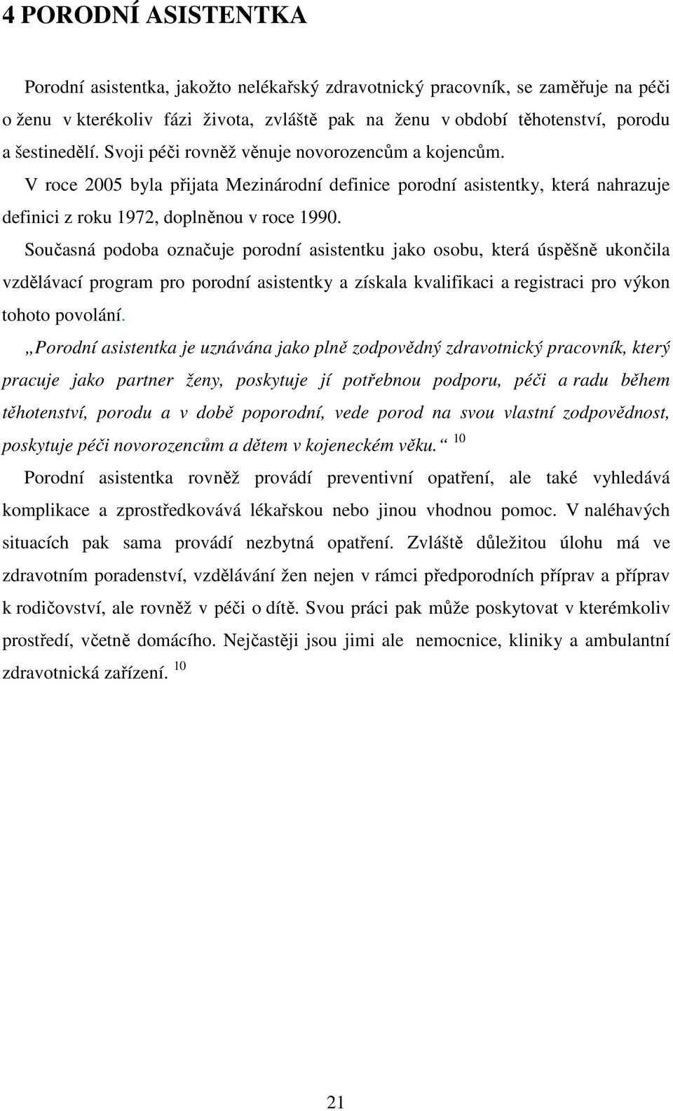 Současná podoba označuje porodní asistentku jako osobu, která úspěšně ukončila vzdělávací program pro porodní asistentky a získala kvalifikaci a registraci pro výkon tohoto povolání.