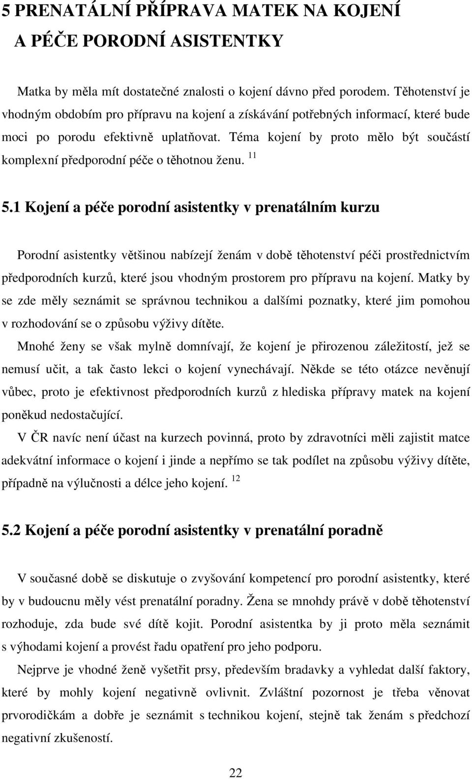 Téma kojení by proto mělo být součástí komplexní předporodní péče o těhotnou ženu. 11 5.