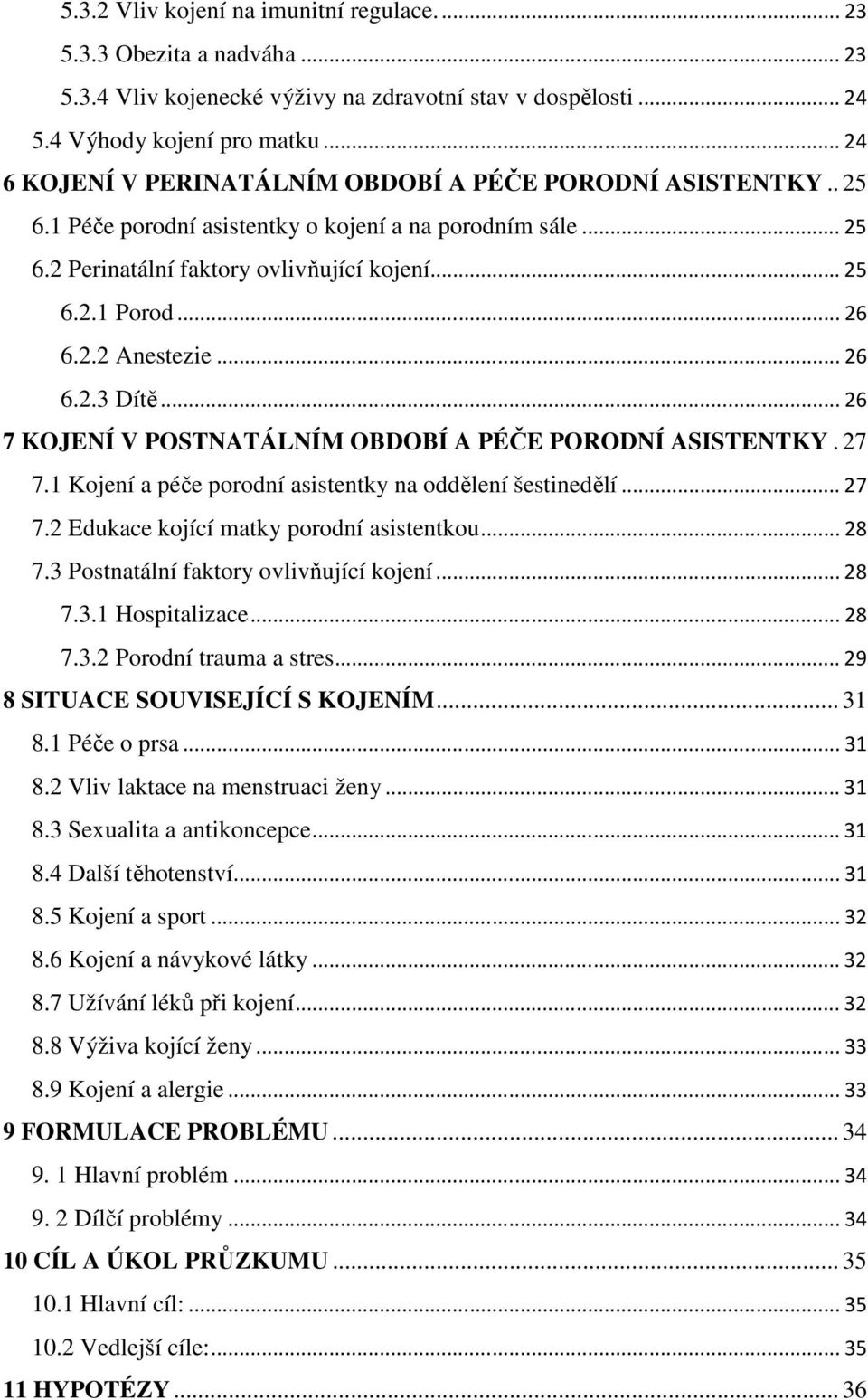 2.2 Anestezie... 26 6.2.3 Dítě... 26 7 KOJENÍ V POSTNATÁLNÍM OBDOBÍ A PÉČE PORODNÍ ASISTENTKY. 27 7.1 Kojení a péče porodní asistentky na oddělení šestinedělí... 27 7.2 Edukace kojící matky porodní asistentkou.