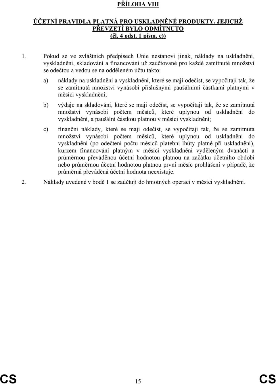 takto: a) náklady na uskladnění a vyskladnění, které se mají odečíst, se vypočítají tak, že se zamítnutá množství vynásobí příslušnými paušálními částkami platnými v měsíci vyskladnění; b) výdaje na