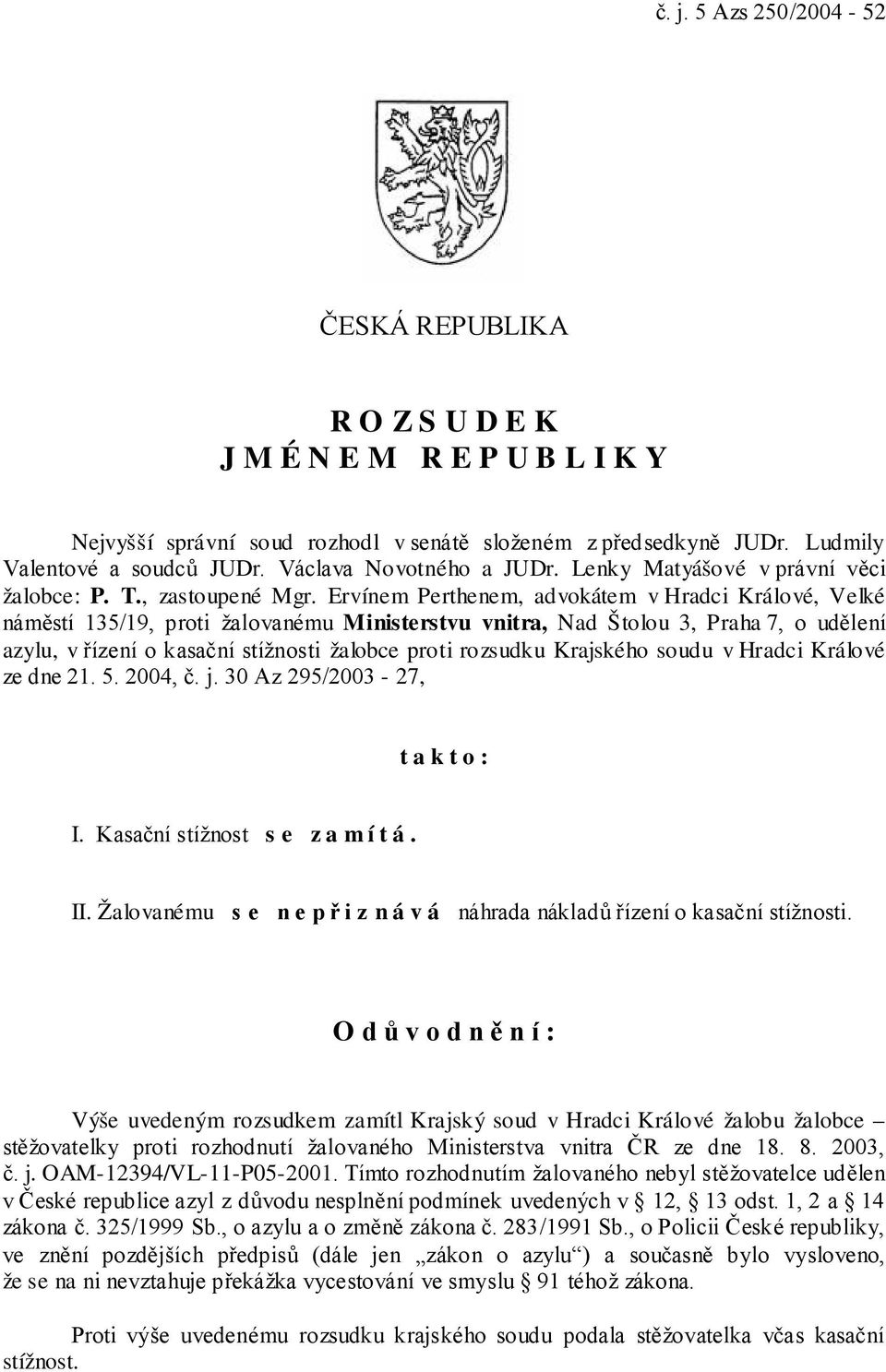 Ervínem Perthenem, advokátem v Hradci Králové, Velké náměstí 135/19, proti žalovanému Ministerstvu vnitra, Nad Štolou 3, Praha 7, o udělení azylu, v řízení o kasační stížnosti žalobce proti rozsudku