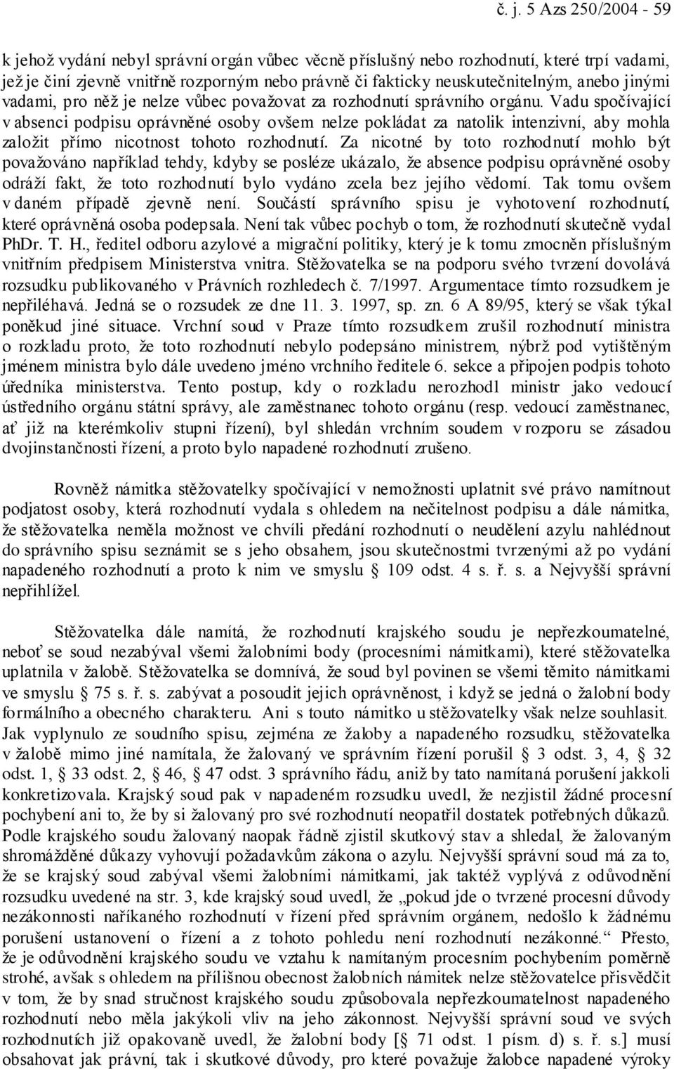 Vadu spočívající v absenci podpisu oprávněné osoby ovšem nelze pokládat za natolik intenzivní, aby mohla založit přímo nicotnost tohoto rozhodnutí.