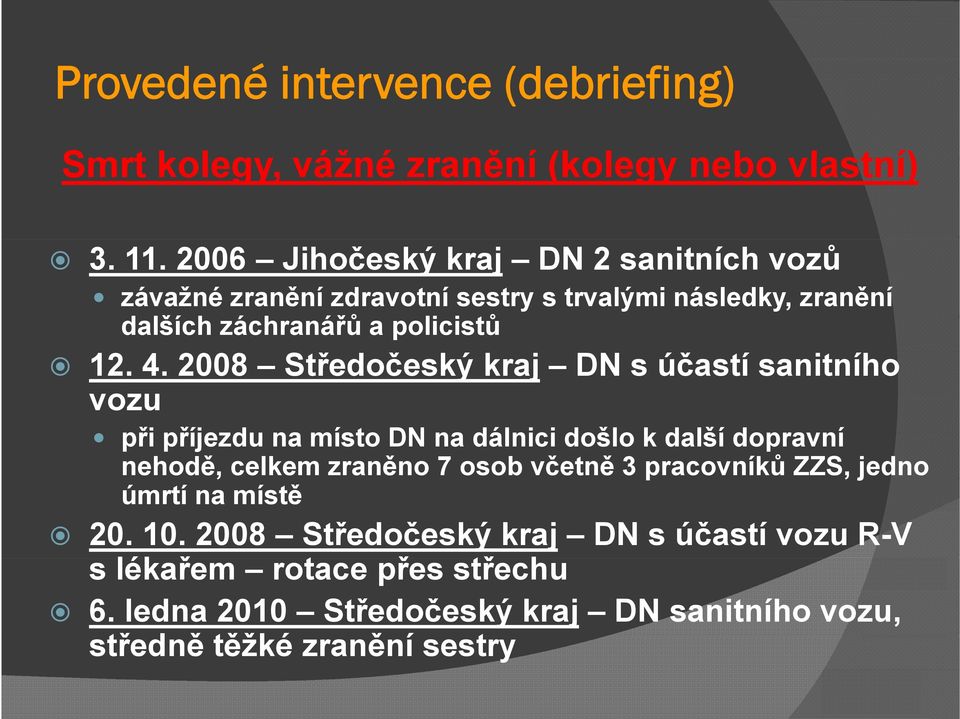 2008 Středočeský kraj DN s účastí sanitního vozu při příjezdu na místo DN na dálnici došlo k další dopravní nehodě, celkem zraněno 7 osob včetně 3