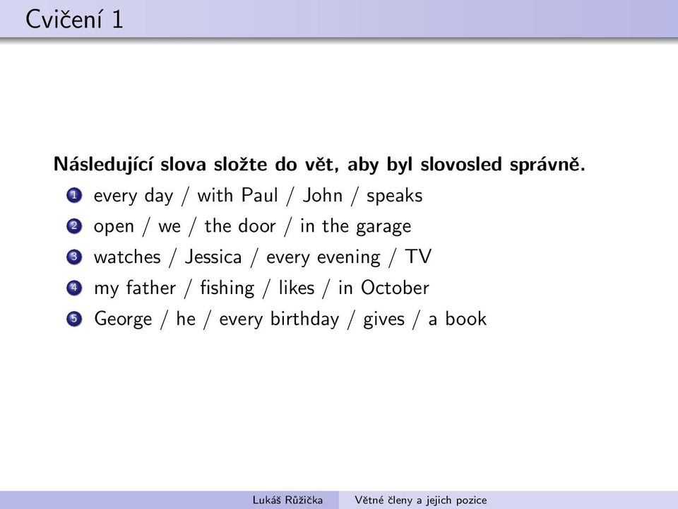 the garage 3 watches / Jessica / every evening / TV 4 my father /