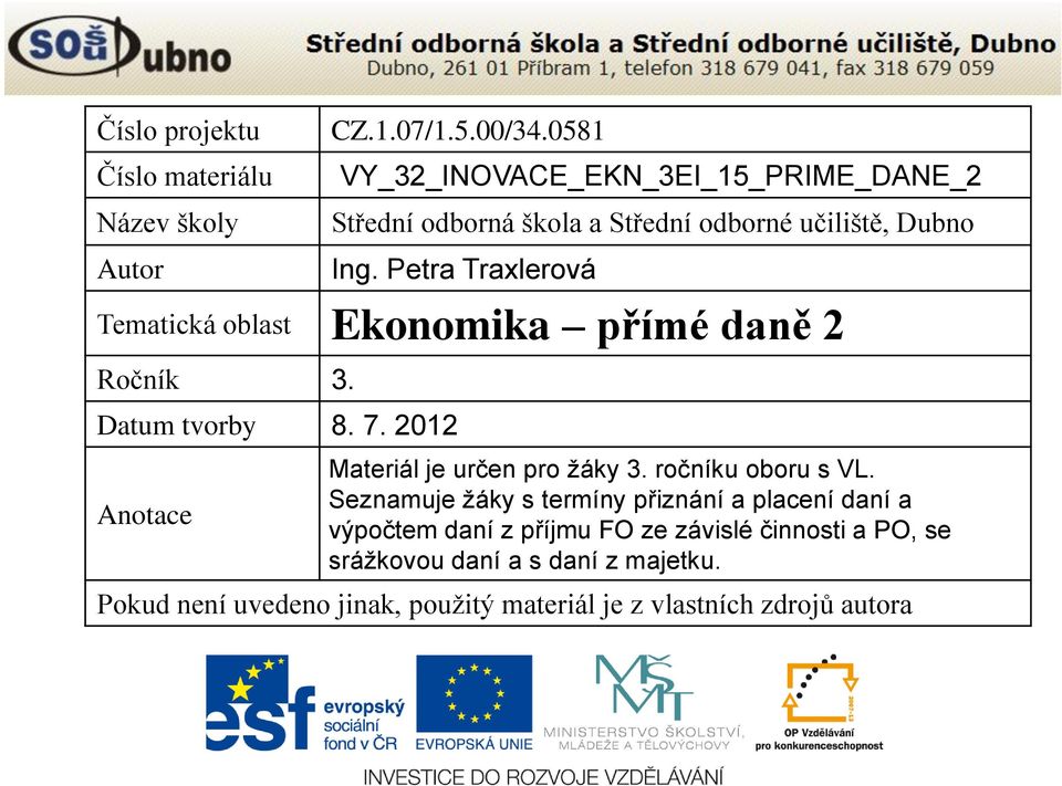 Ing. Petra Traxlerová Tematická oblast Ekonomika přímé daně 2 Ročník 3. Datum tvorby 8. 7. 2012 Anotace Materiál je určen pro žáky 3.