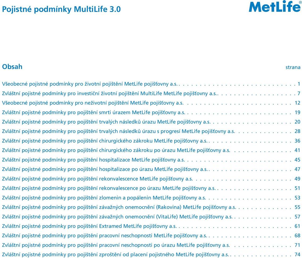 s.......................... 19 Zvláštní pojistné podmínky pro pojištění trvalých následků úrazu MetLife pojišťovny a.s.................... 20 Zvláštní pojistné podmínky pro pojištění trvalých následků úrazu s progresí MetLife pojišťovny a.