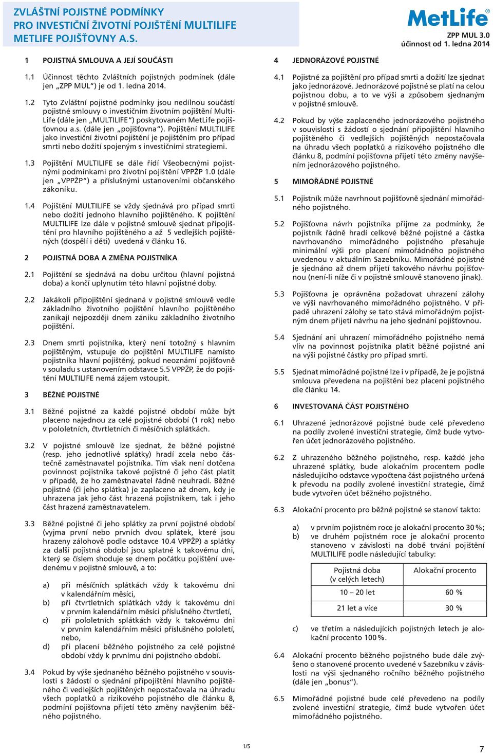 ledna 2014. 1.2 Tyto Zvláštní pojistné podmínky jsou nedílnou součástí pojistné smlouvy o investičním životním pojištění Multi- Life (dále jen MULTILIFE ) poskytovaném MetLife pojišťovnou a.s. (dále jen pojišťovna ).