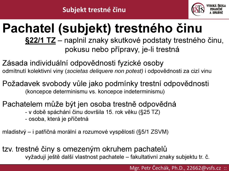 determinismu vs. koncepce indeterminismu) Pachatelem může být jen osoba trestně odpovědná - v době spáchání činu dovršila 15.