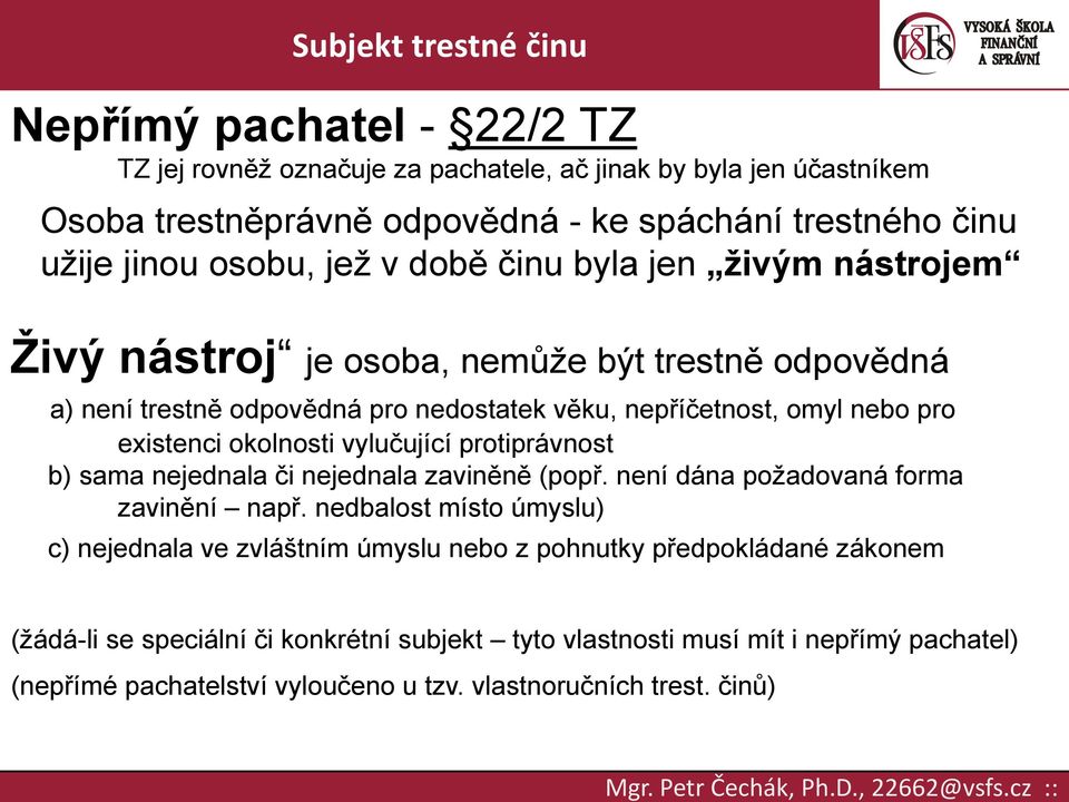 vylučující protiprávnost b) sama nejednala či nejednala zaviněně (popř. není dána požadovaná forma zavinění např.