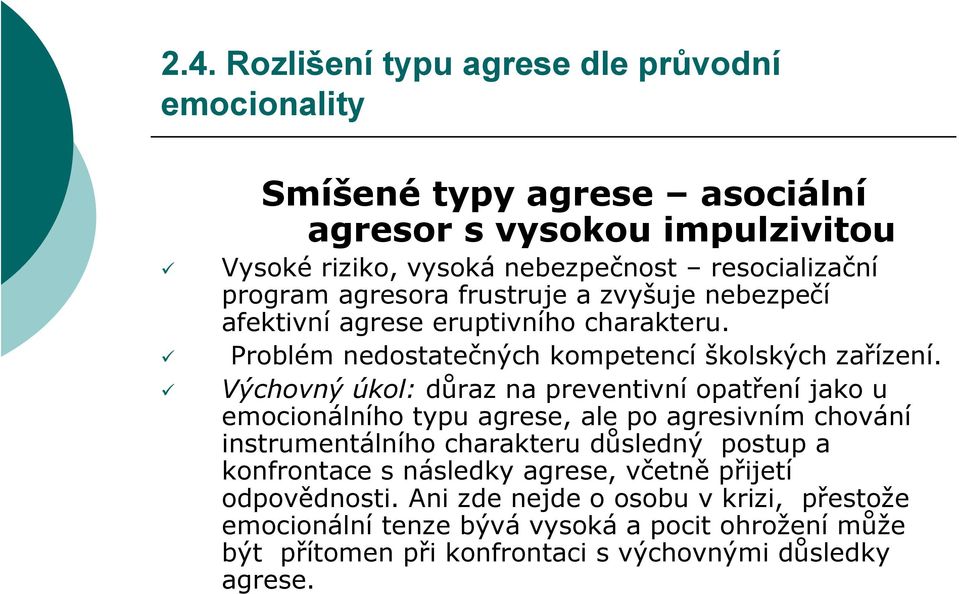 Výchovný úkol: důraz na preventivní opatření jako u emocionálního typu agrese, ale po agresivním chování instrumentálního charakteru důsledný postup a konfrontace s