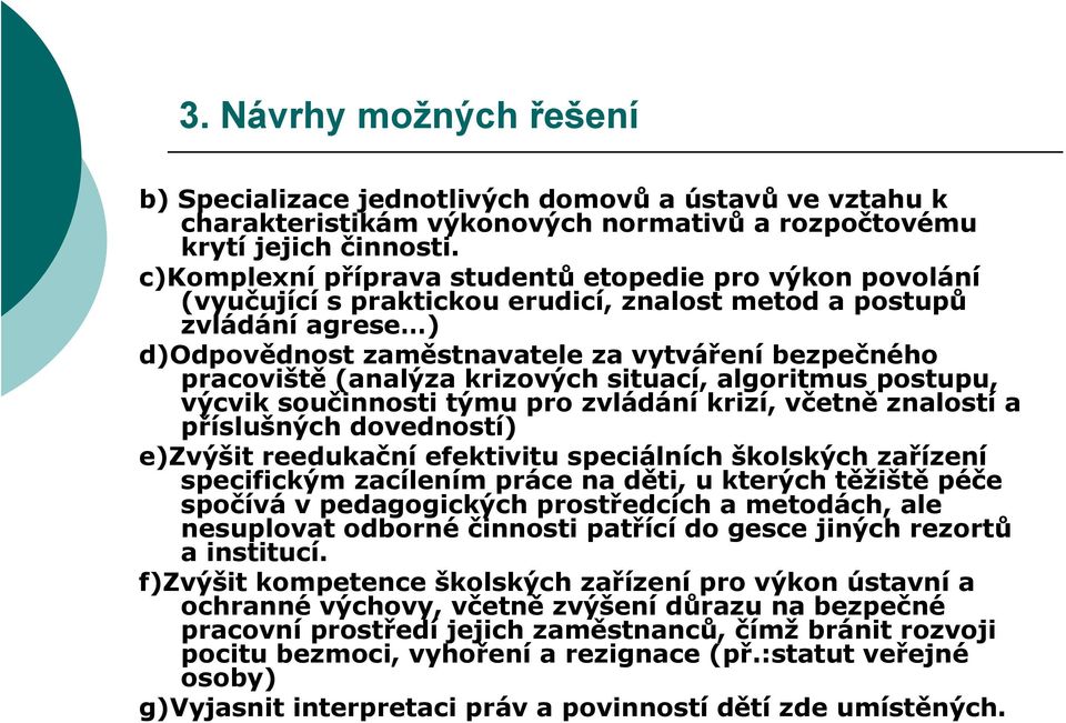 (analýza krizových situací, algoritmus postupu, výcvik součinnosti týmu pro zvládání krizí, včetně znalostí a příslušných dovedností) e)zvýšit reedukační efektivitu speciálních školských zařízení