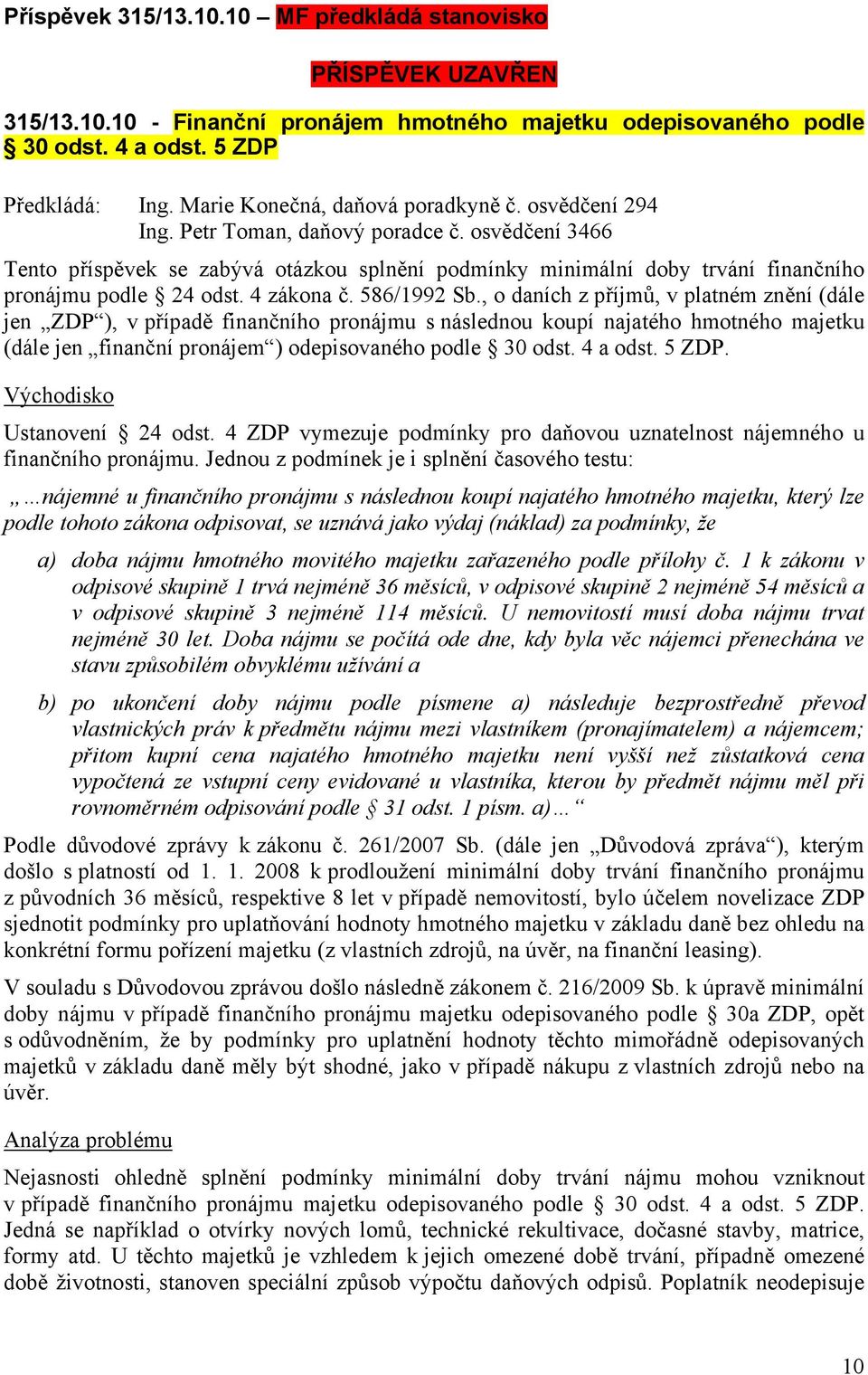 osvědčení 3466 Tento příspěvek se zabývá otázkou splnění podmínky minimální doby trvání finančního pronájmu podle 24 odst. 4 zákona č. 586/1992 Sb.