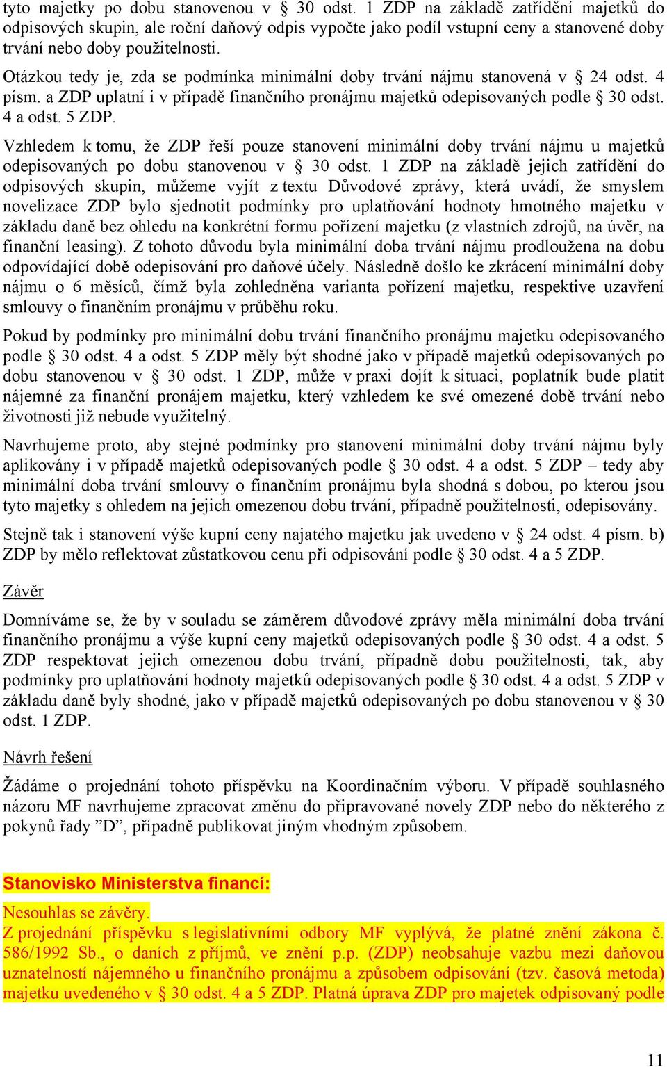 Otázkou tedy je, zda se podmínka minimální doby trvání nájmu stanovená v 24 odst. 4 písm. a ZDP uplatní i v případě finančního pronájmu majetků odepisovaných podle 30 odst. 4 a odst. 5 ZDP.