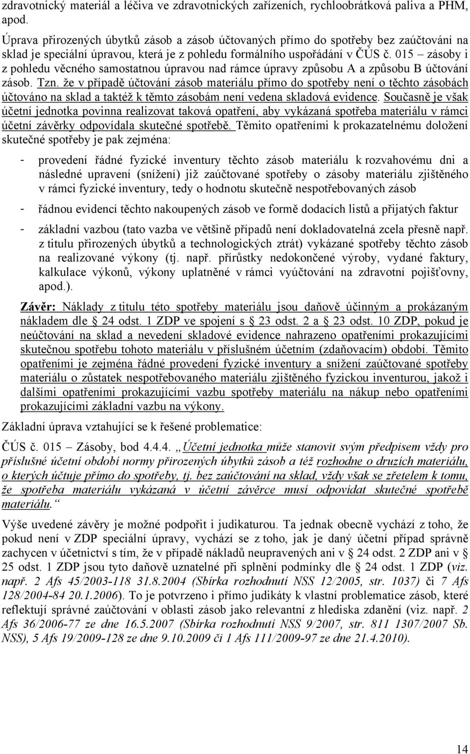 015 zásoby i z pohledu věcného samostatnou úpravou nad rámce úpravy způsobu A a způsobu B účtování zásob. Tzn.