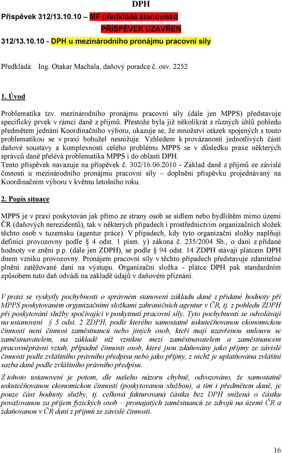 Přestože byla již několikrát z různých úhlů pohledu předmětem jednání Koordinačního výboru, ukazuje se, že množství otázek spojených s touto problematikou se v praxi bohužel nesnižuje.