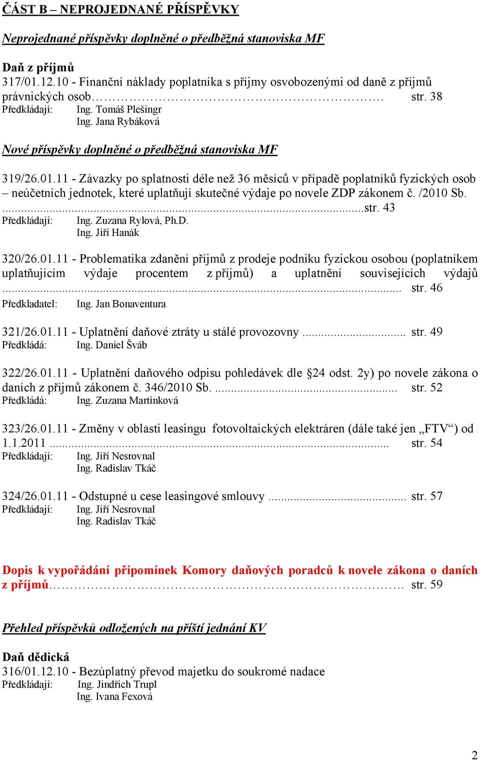 11 - Závazky po splatnosti déle než 36 měsíců v případě poplatníků fyzických osob neúčetních jednotek, které uplatňují skutečné výdaje po novele ZDP zákonem č. /2010 Sb....str. 43 Předkládají: Ing.