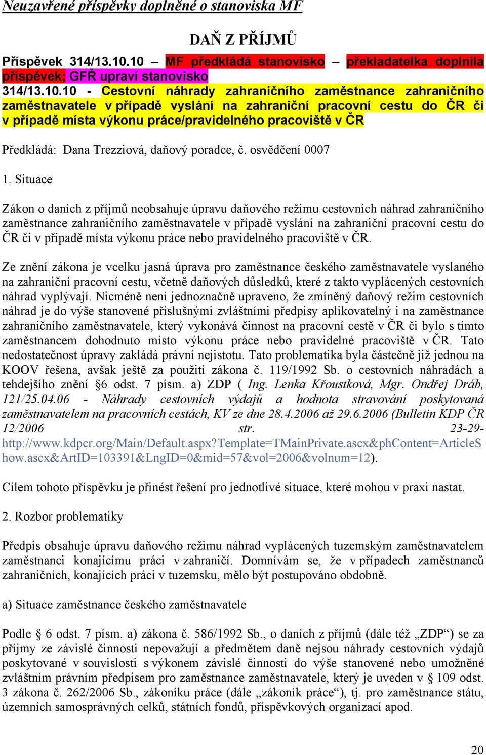 pracovní cestu do ČR či v případě místa výkonu práce/pravidelného pracoviště v ČR Předkládá: Dana Trezziová, daňový poradce, č. osvědčení 0007 1.