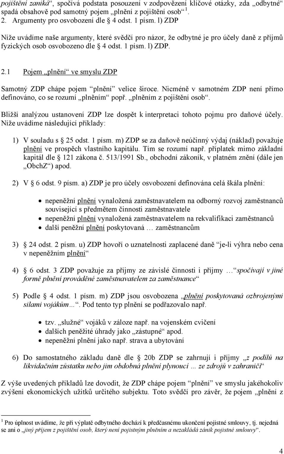 1 Pojem plnění ve smyslu ZDP Samotný ZDP chápe pojem plnění velice široce. Nicméně v samotném ZDP není přímo definováno, co se rozumí plněním popř. plněním z pojištění osob.