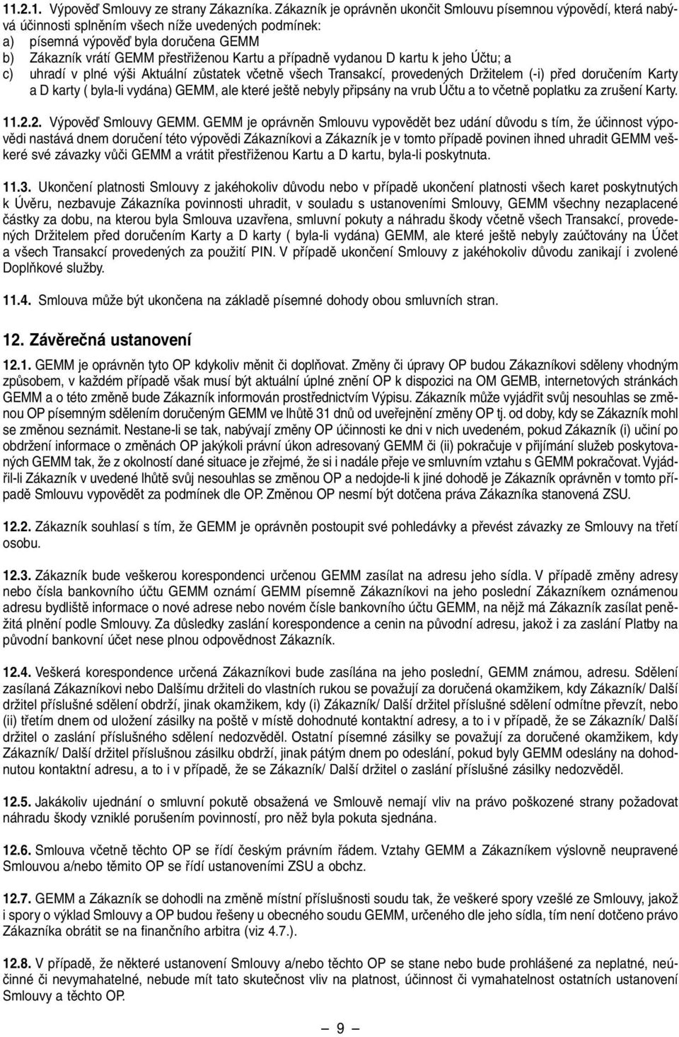 Kartu a pfiípadnû vydanou D kartu k jeho Úãtu; a c) uhradí v plné v i Aktuální zûstatek vãetnû v ech Transakcí, proveden ch DrÏitelem (-i) pfied doruãením Karty a D karty ( byla-li vydána) GEMM, ale