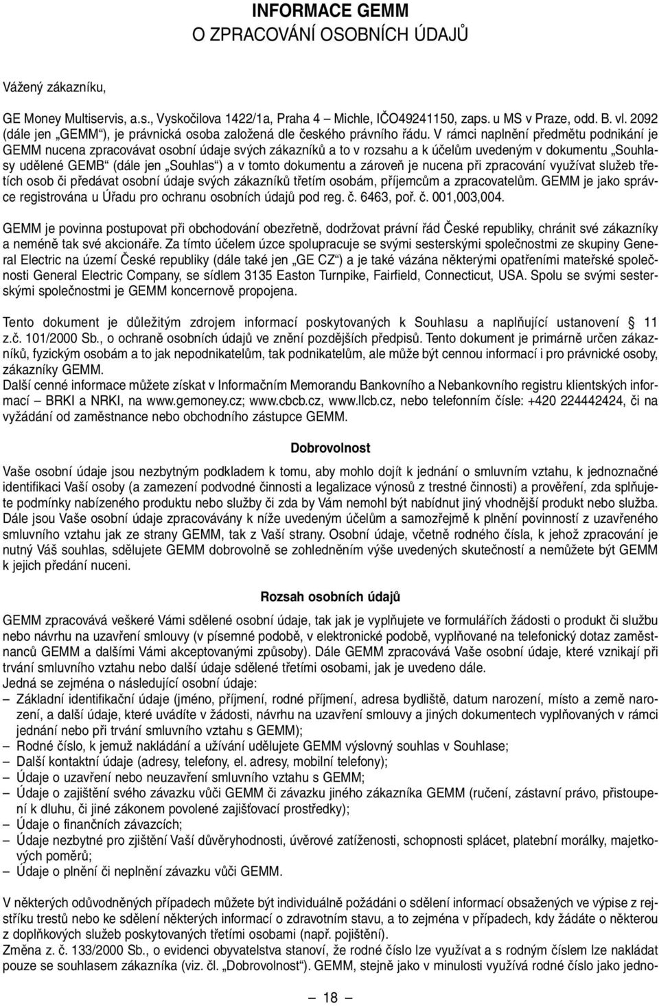 V rámci naplnûní pfiedmûtu podnikání je GEMM nucena zpracovávat osobní údaje sv ch zákazníkû a to v rozsahu a k úãelûm uveden m v dokumentu Souhlasy udûlené GEMB (dále jen Souhlas ) a v tomto