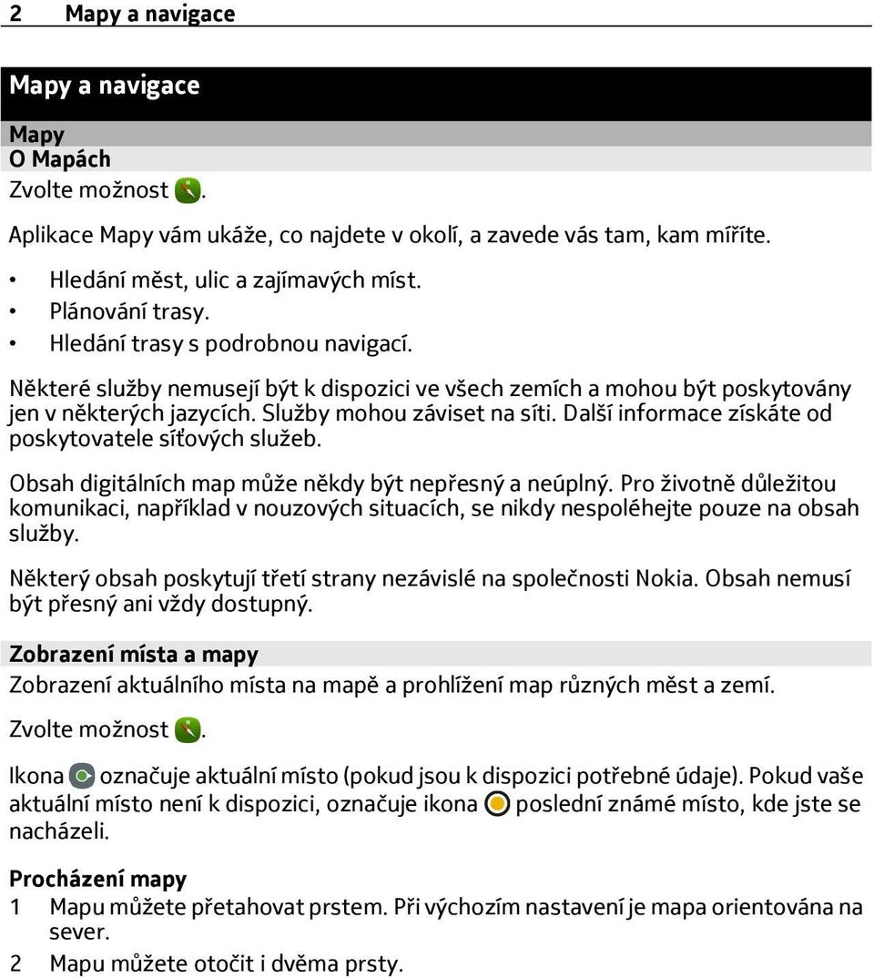 Další informace získáte od poskytovatele síťových služeb. Obsah digitálních map může někdy být nepřesný a neúplný.