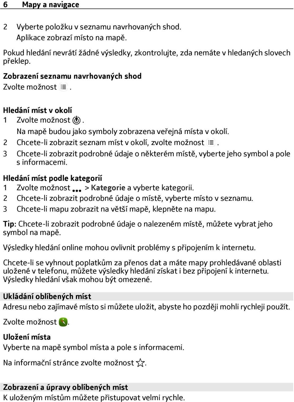 3 Chcete-li zobrazit podrobné údaje o některém místě, vyberte jeho symbol a pole s informacemi. Hledání míst podle kategorií 1 Zvolte možnost > Kategorie a vyberte kategorii.