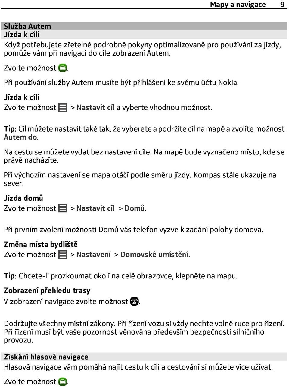 Tip: Cíl můžete nastavit také tak, že vyberete a podržíte cíl na mapě a zvolíte možnost Autem do. Na cestu se můžete vydat bez nastavení cíle. Na mapě bude vyznačeno místo, kde se právě nacházíte.