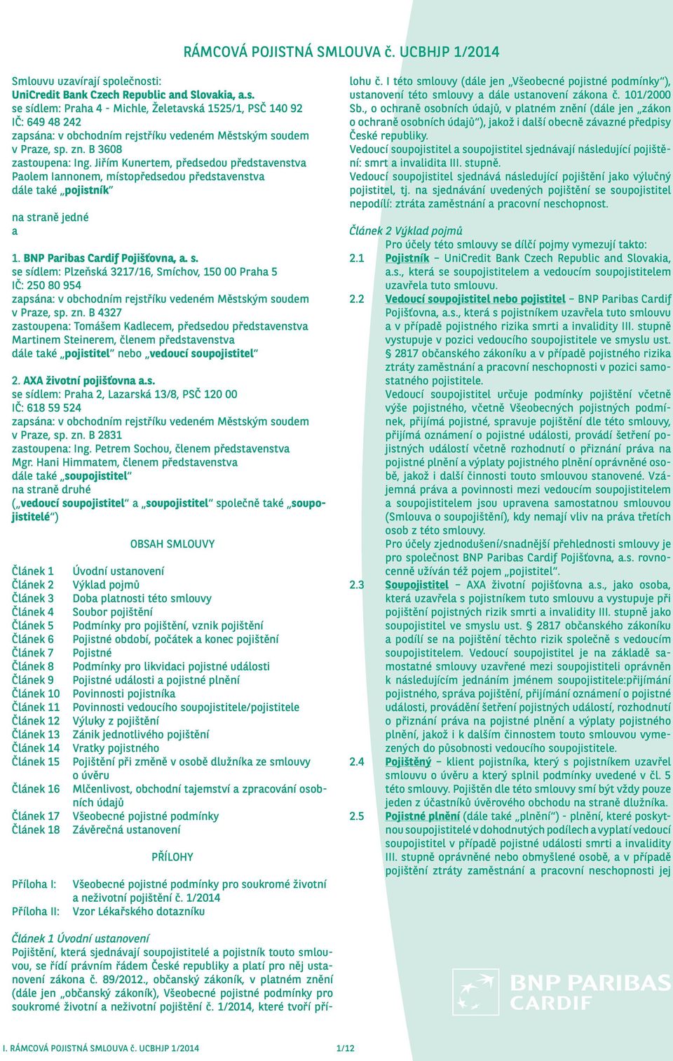 raně jedné a 1. BNP Paribas Cardif Pojišťovna, a. s. se sídlem: Plzeňská 3217/16, Smíchov, 150 00 Praha 5 IČ: 250 80 954 zapsána: v obchodním rejstříku vedeném Městským soudem v Praze, sp. zn.