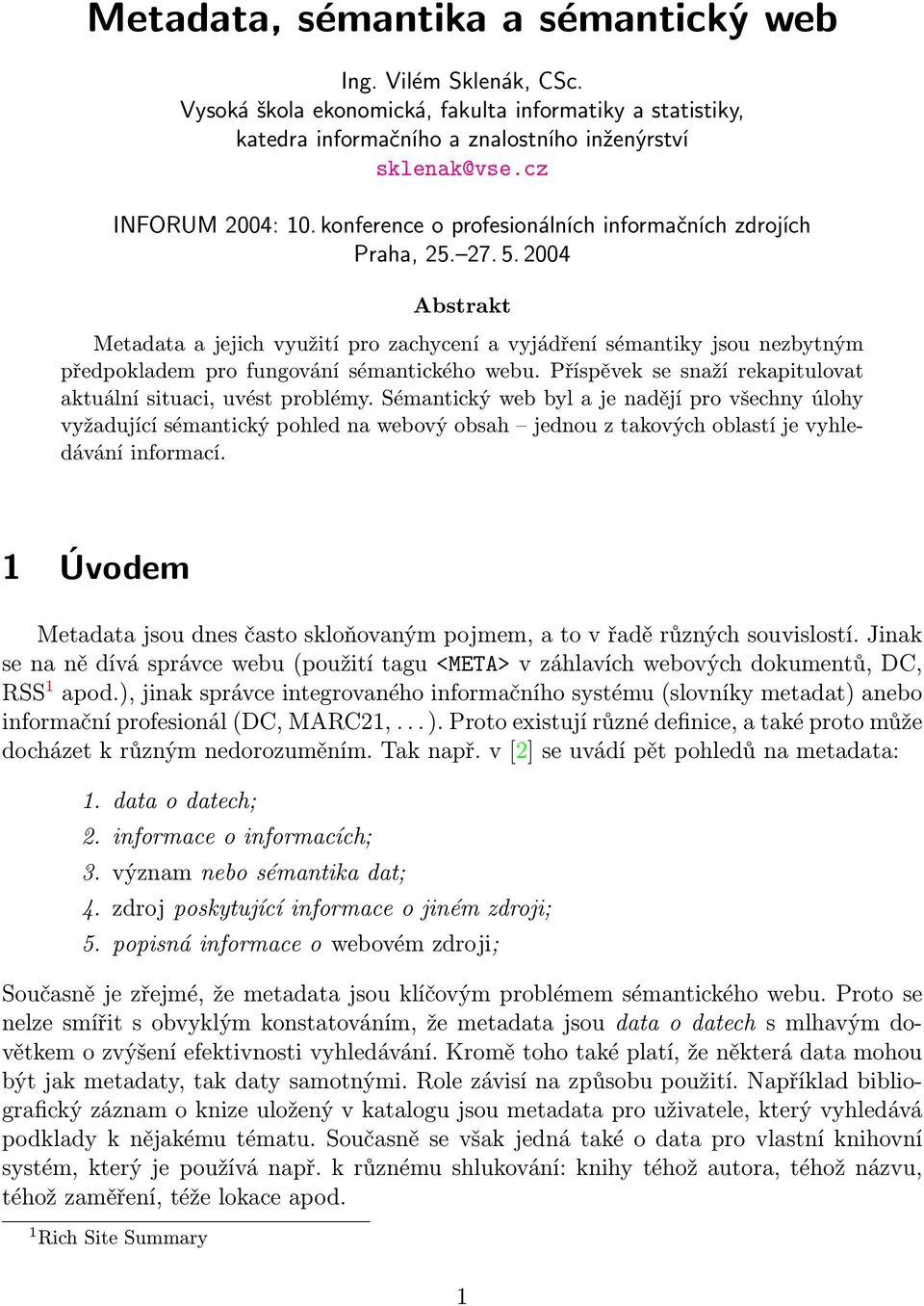 2004 Abstrakt Metadata a jejich využití pro zachycení a vyjádření sémantiky jsou nezbytným předpokladem pro fungování sémantického webu.