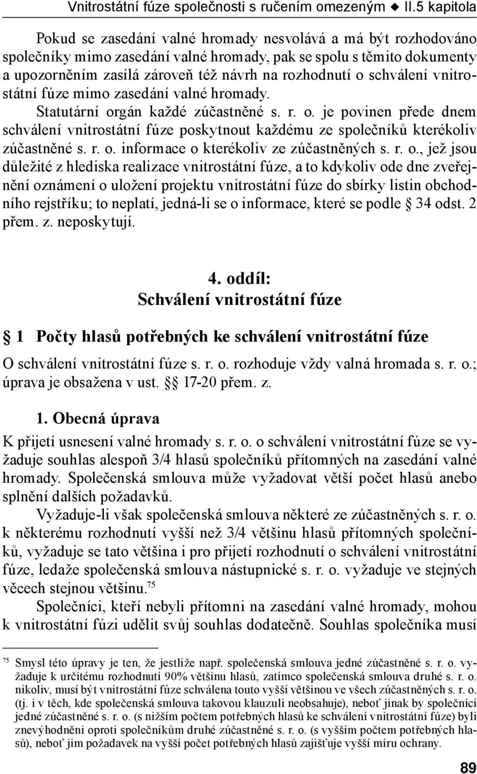 o schválení vnitrostátní fúze mimo zasedání valné hromady. Statutární orgán každé zúčastněné s. r. o. je povinen přede dnem schválení vnitrostátní fúze poskytnout každému ze společníků kterékoliv zúčastněné s.