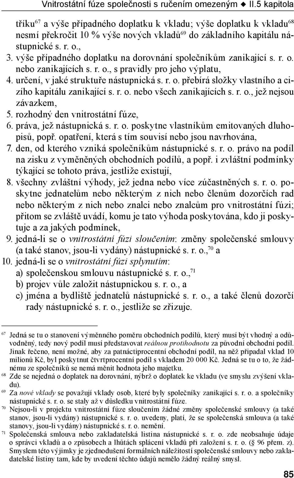 výše případného doplatku na dorovnání společníkům zanikající s. r. o. nebo zanikajících s. r. o., s pravidly pro jeho výplatu, 4. určení, v jaké struktuře nástupnická s. r. o. přebírá složky vlastního a cizího kapitálu zanikající s.