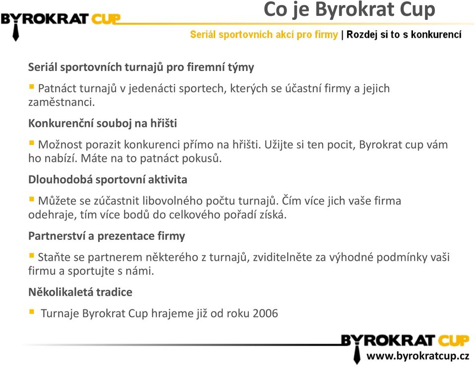 Dlouhodobá sportovní aktivita Můžete se zúčastnit libovolného počtu turnajů. Čím více jich vaše firma odehraje, tím více bodů do celkového pořadí získá.