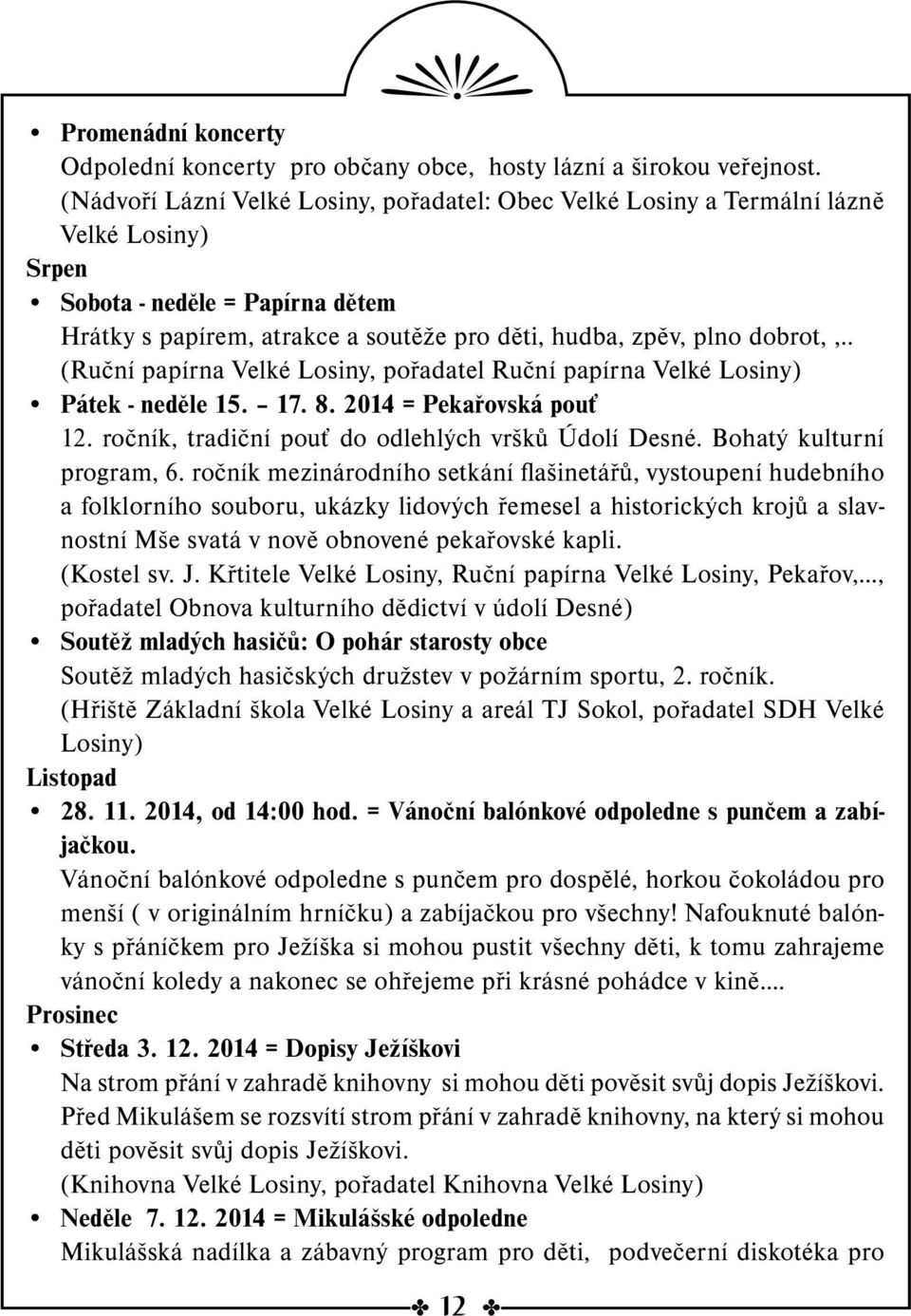 . (Ruční papírna Velké Losiny, pořadatel Ruční papírna Velké Losiny) Pátek - neděle 15. 17. 8. 2014 = Pekařovská pouť 12. ročník, tradiční pouť do odlehlých vršků Údolí Desné.