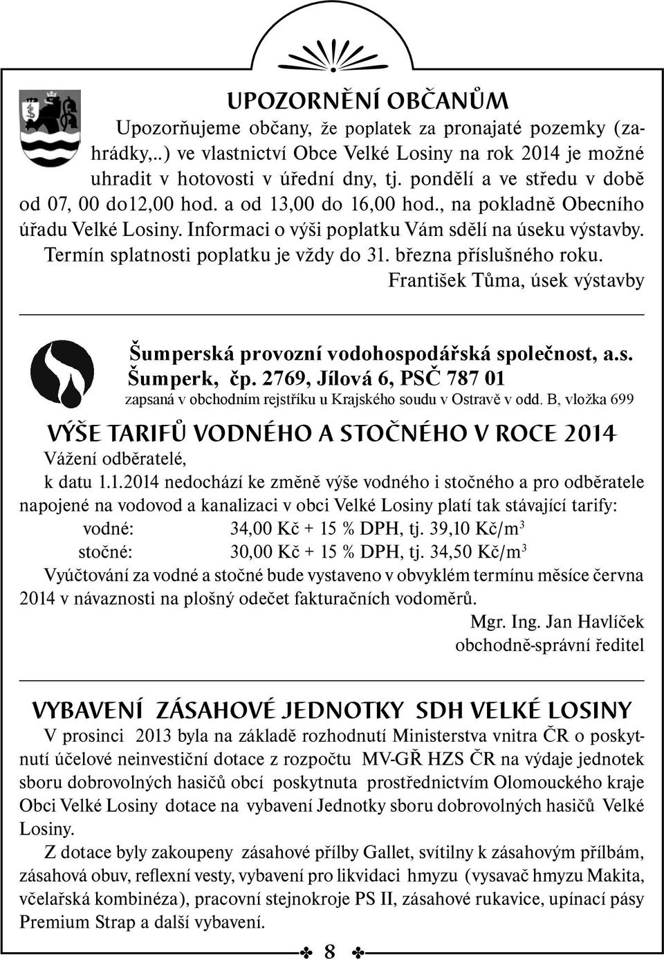 Termín splatnosti poplatku je vždy do 31. března příslušného roku. František Tůma, úsek výstavby Šumperská provozní vodohospodářská společnost, a.s. Šumperk, čp.