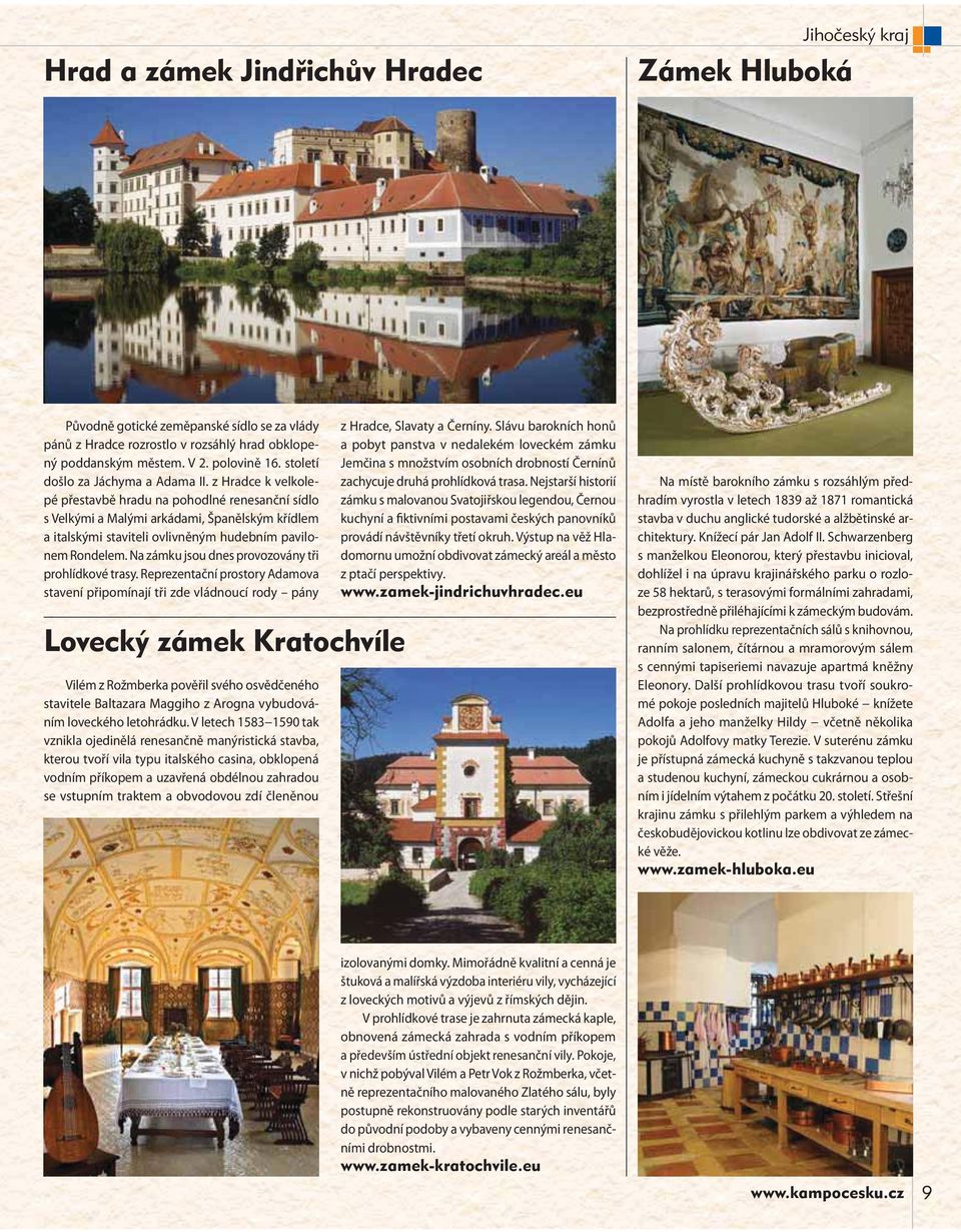 z Hradce k velkolepé přestavbě hradu na pohodlné renesanční sídlo s Velkými a Malými arkádami, Španělským křídlem a italskými staviteli ovlivněným hudebním pavilonem Rondelem.