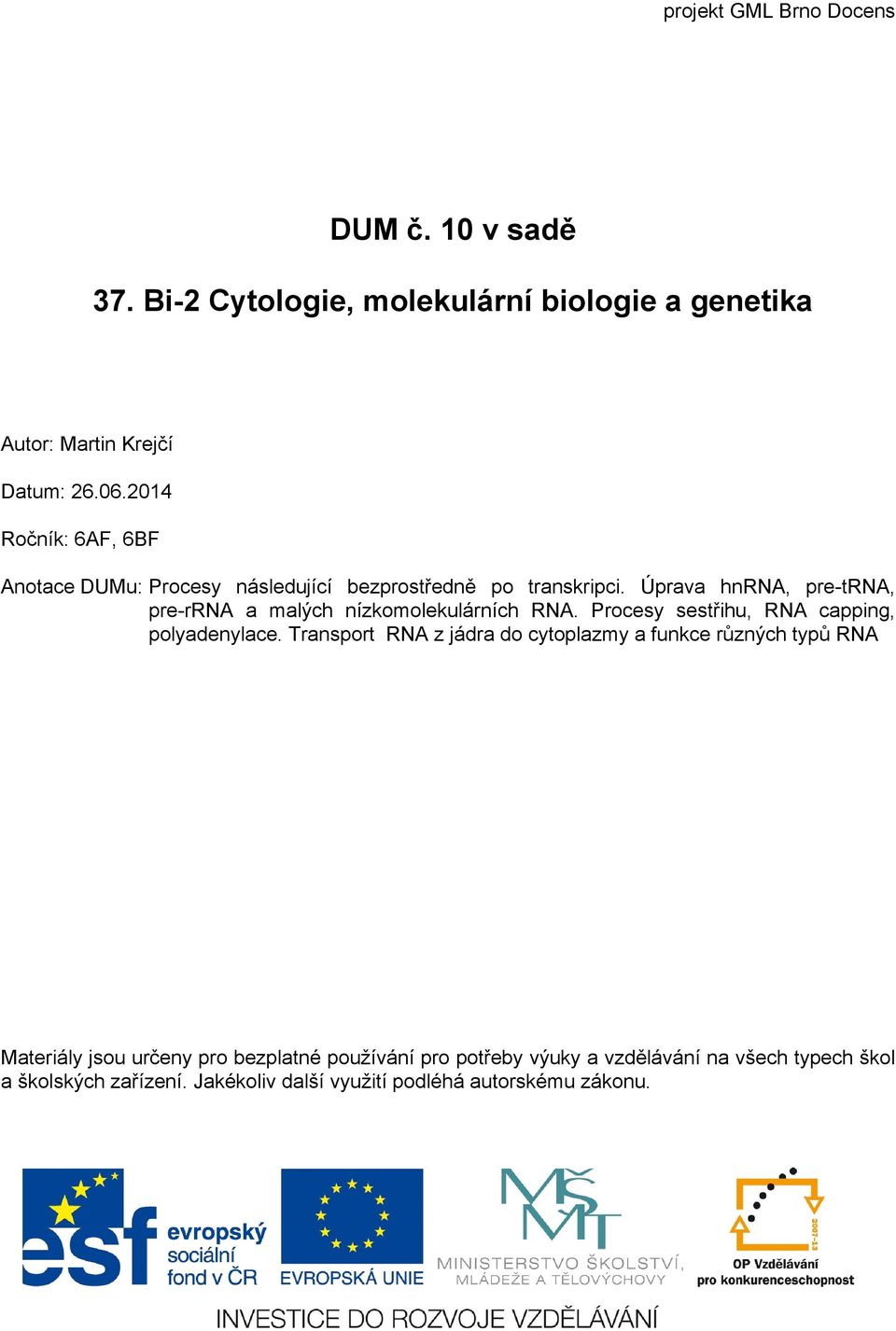 Úprava hnra, pre-tra, pre-rra a malých nízkomolekulárních RA. Procesy sestřihu, RA capping, polyadenylace.