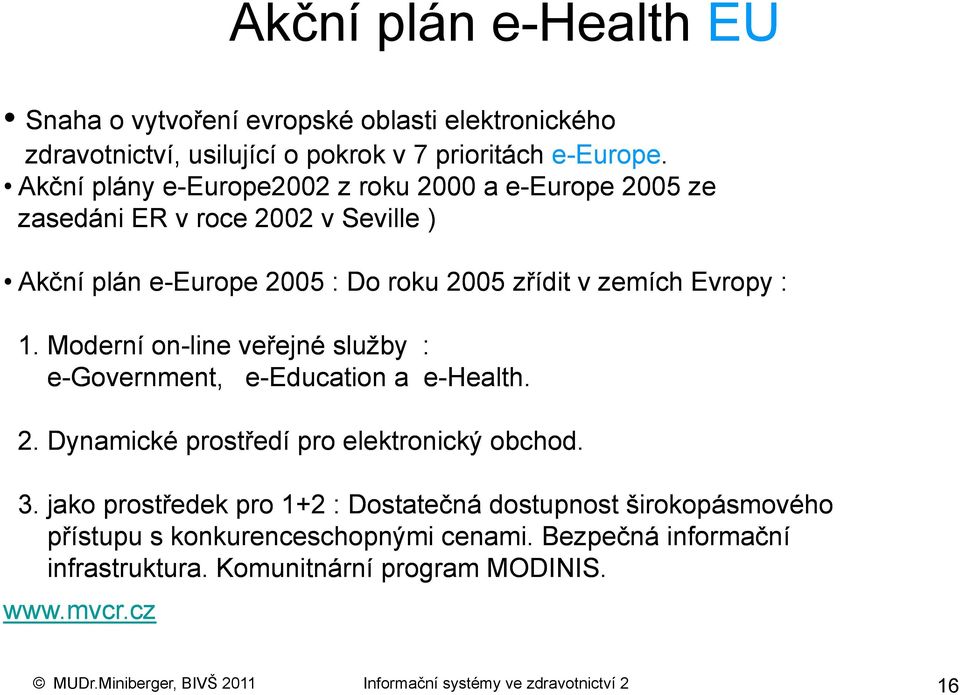 Moderní on-line veřejné služby : e-government, e-education a e-health. 2. Dynamické prostředí pro elektronický obchod. 3.