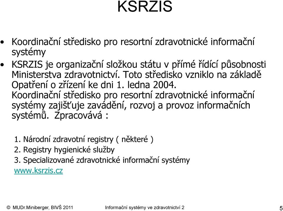 Koordinační středisko pro resortní zdravotnické informační systémy zajišťuje zavádění, rozvoj a provoz informačních systémů. Zpracovává : 1.
