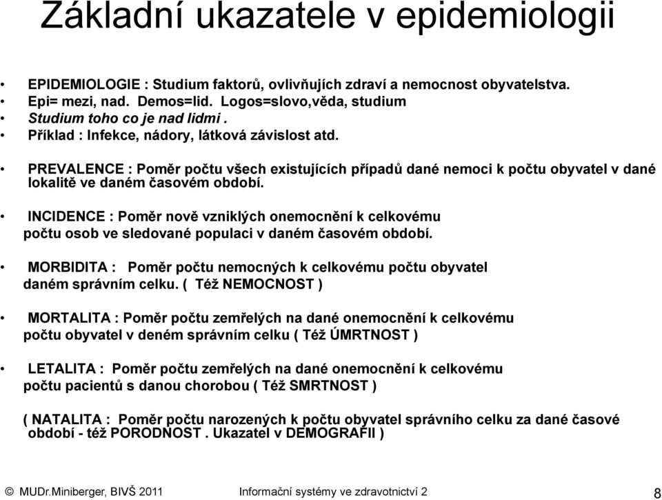 INCIDENCE : Poměr nově vzniklých onemocnění k celkovému počtu osob ve sledované populaci v daném časovém období. MORBIDITA : Poměr počtu nemocných k celkovému počtu obyvatel daném správním celku.