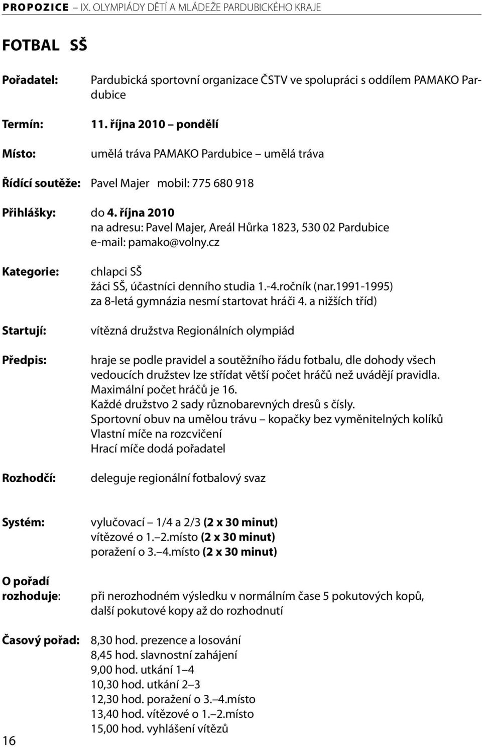 října 2010 na adresu: Pavel Majer, Areál Hůrka 1823, 530 02 Pardubice e-mail: pamako@volny.cz Kategorie: Startují: Předpis: Rozhodčí: chlapci SŠ žáci SŠ, účastníci denního studia 1.-4.ročník (nar.