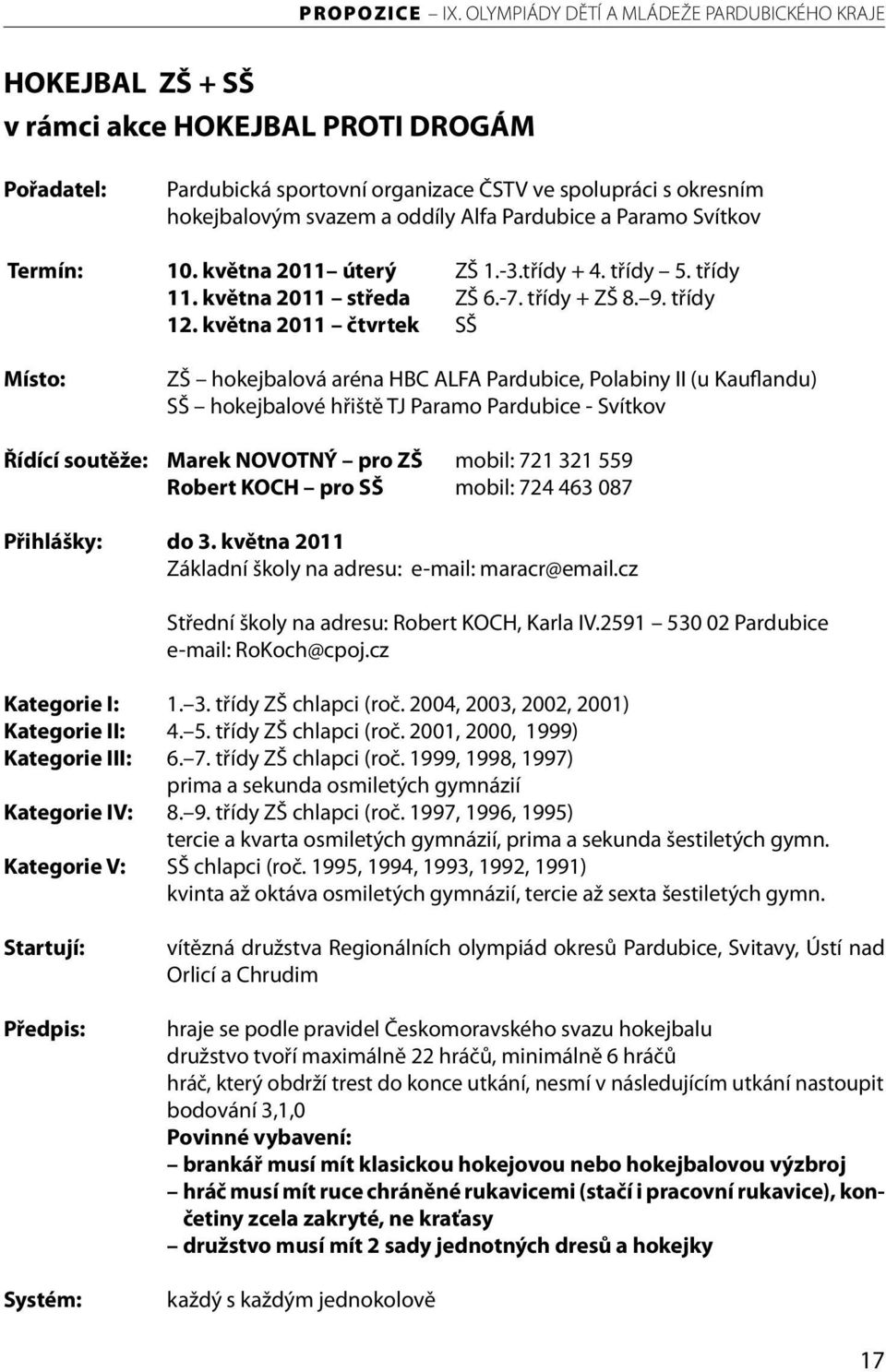 května 2011 čtvrtek SŠ Místo: ZŠ hokejbalová aréna HBC ALFA Pardubice, Polabiny II (u Kauflandu) SŠ hokejbalové hřiště TJ Paramo Pardubice - Svítkov Řídící soutěže: Marek NOVOTNÝ pro ZŠ mobil: 721