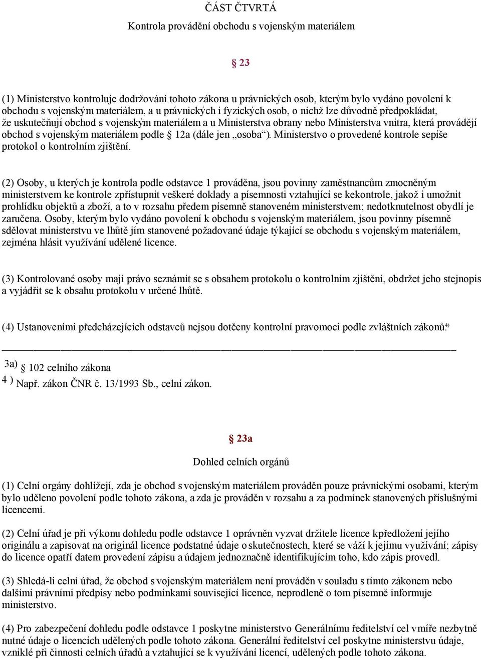 materiálem podle 12a (dále jen osoba ). Ministerstvo o provedené kontrole sepíše protokol o kontrolním zjištění.