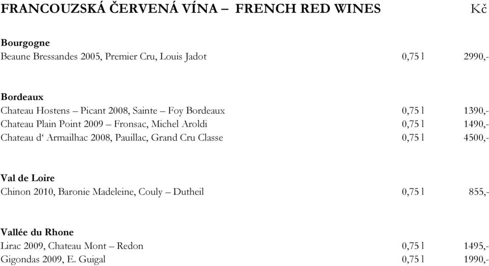 0,75 l 1490,- Chateau d Armailhac 2008, Pauillac, Grand Cru Classe 0,75 l 4500,- Val de Loire Chinon 2010, Baronie